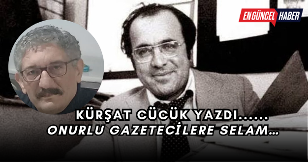 ONURLU GAZETECİLERE SELAM…