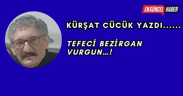 TEFECİ BEZİRGAN VURGUN…!