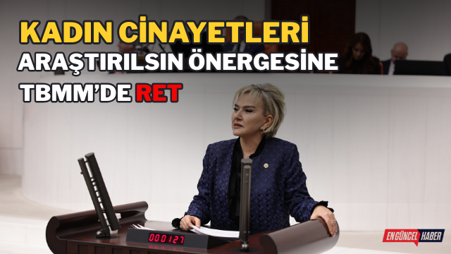 Kadın Cinayetleri Araştırılsın Önergesine TBMM’de Ret
