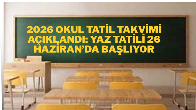 2026 Okul Tatil Takvimi Açıklandı: Yaz Tatili 26 Haziran’da Başlıyor