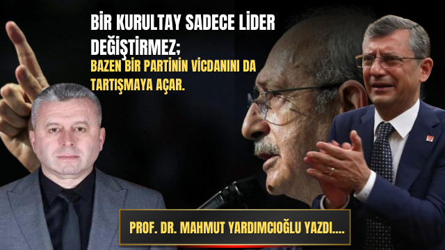 Bir kurultay sadece lider değiştirmez; bazen bir partinin vicdanını da tartışmaya açar.