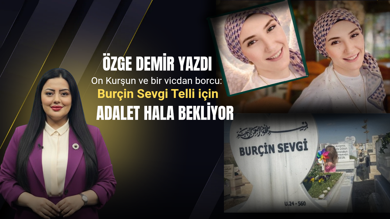 On Kurşun ve Bir Vicdan Borcu: Burçin Sevgi Telli İçin Adalet Hâlâ Bekliyor