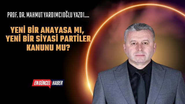 Yeni Bir Anayasa mı, Yeni Bir Siyasi Partiler Kanunu mu?