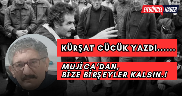 MUJİCA’DAN, BİZE BİRŞEYLER KALSIN.!