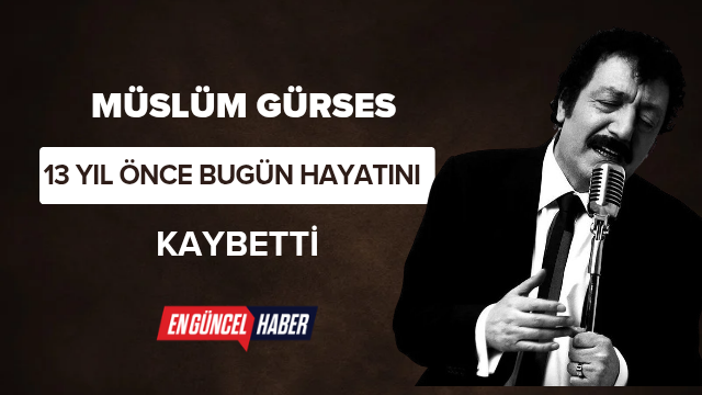 Müslüm Gürses 13 yıl önce bugün hayatını kaybetti