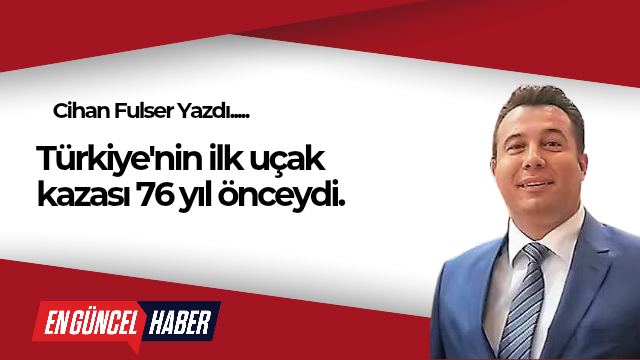 Türkiye’nin ilk uçak kazası 76 yıl önceydi.