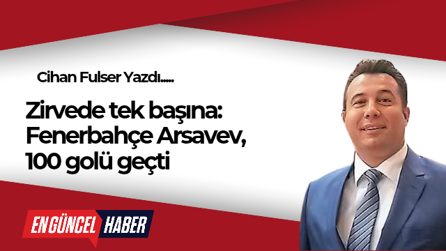 Zirvede tek başına: Fenerbahçe Arsavev, 100 golü geçti