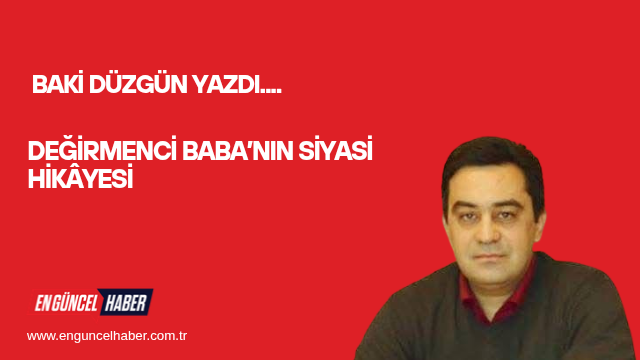 Değirmenci Baba’nın Siyasi Hikâyesi
