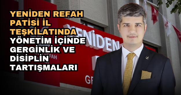 Yeniden Refah Patisi İl Teşkilatında Yönetim İçinde Gerginlik ve Disiplin Tartışmaları
