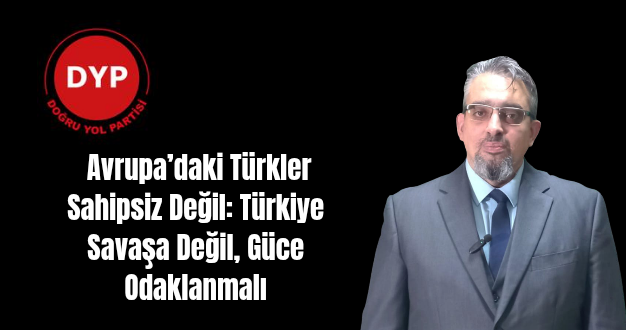 Avrupa’daki Türkler Sahipsiz Değil: Türkiye Savaşa Değil, Güce Odaklanmalı