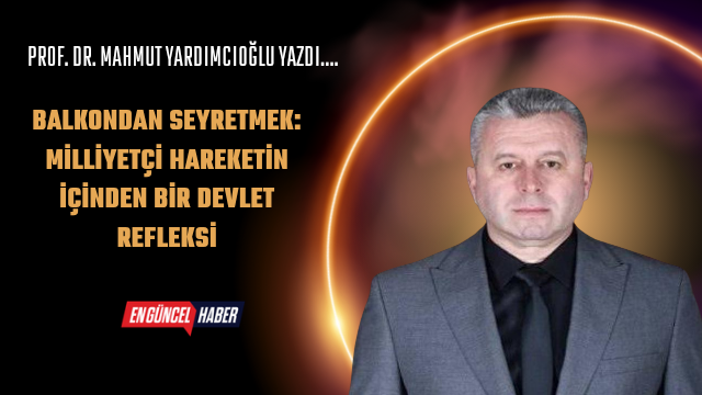 BALKONDAN SEYRETMEK: MİLLİYETÇİ HAREKETİN İÇİNDEN BİR DEVLET REFLEKSİ