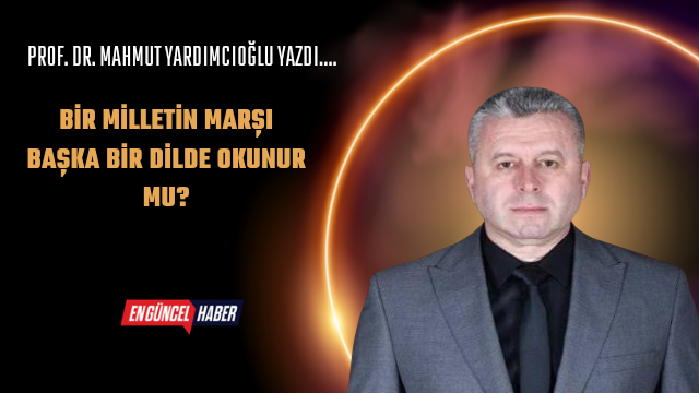 Bir Milletin Marşı Başka Bir Dilde Okunur mu?