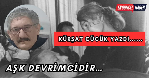 AŞK DEVRİMCİDİR…