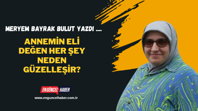 Annemin Eli Değen Her Şey Neden Güzelleşir?