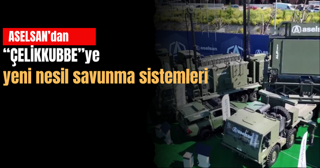 ASELSAN’dan “ÇELİKKUBBE”ye yeni nesil savunma sistemleri