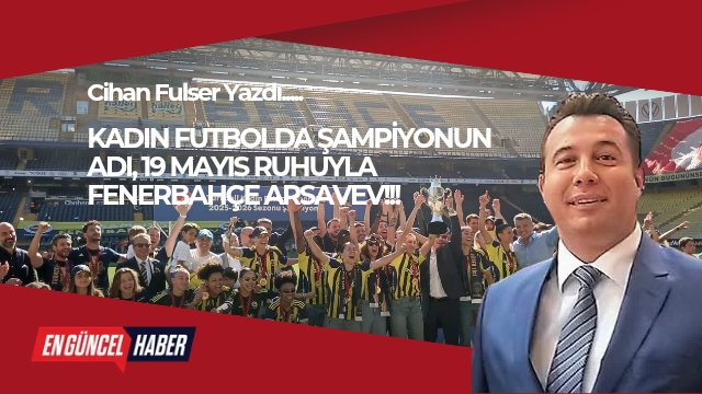 KADIN FUTBOLDA ŞAMPİYONUN ADI, 19 MAYIS RUHUYLA FENERBAHÇE ARSAVEV!!!