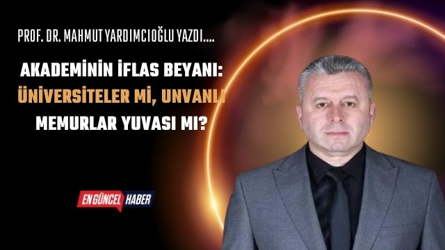 Akademinin İflas Beyanı: Üniversiteler mi, Unvanlı Memurlar Yuvası mı?