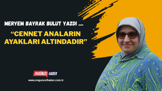 “Cennet Anaların Ayakları Altındadır”