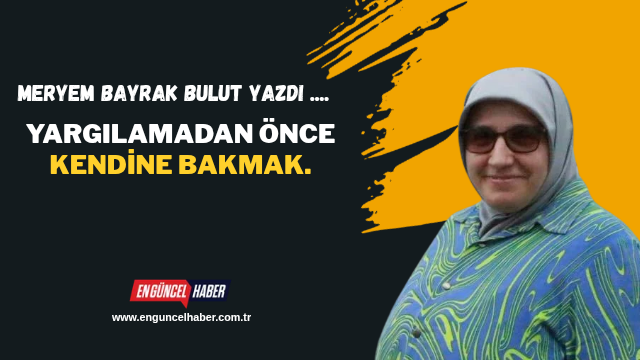 YARGILAMADAN ÖNCE KENDİNE BAKMAK.