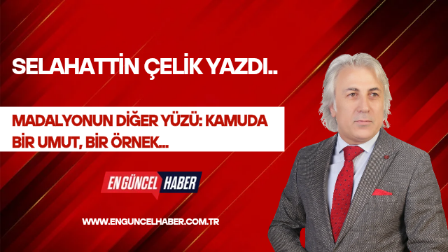 MADALYONUN DİĞER YÜZÜ:  KAMUDA BİR UMUT, BİR ÖRNEK…