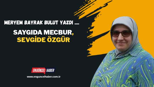 Saygıda Mecbur, Sevgide Özgür