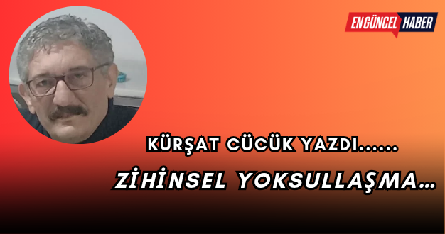 ZİHİNSEL YOKSULLAŞMA…