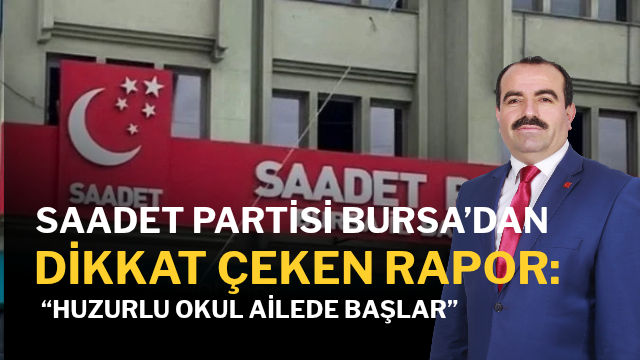 Saadet Partisi Bursa’dan dikkat çeken rapor: “Huzurlu okul ailede başlar”