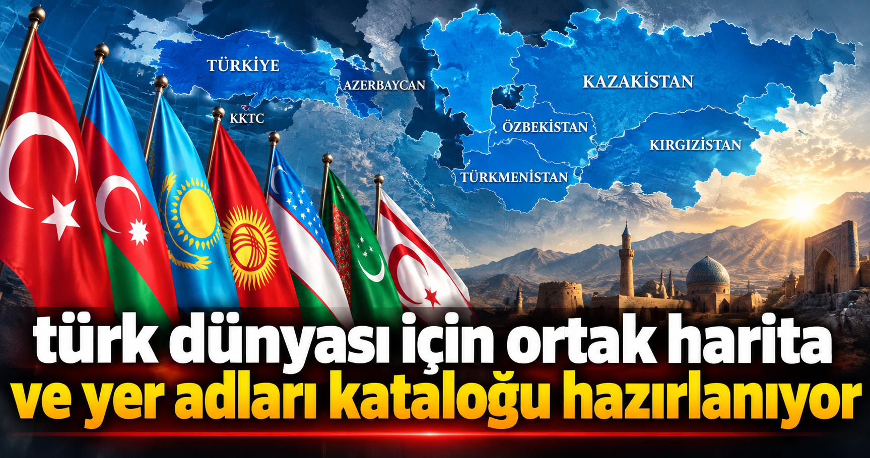 Türk dünyası için ortak harita ve yer adları kataloğu hazırlanıyor