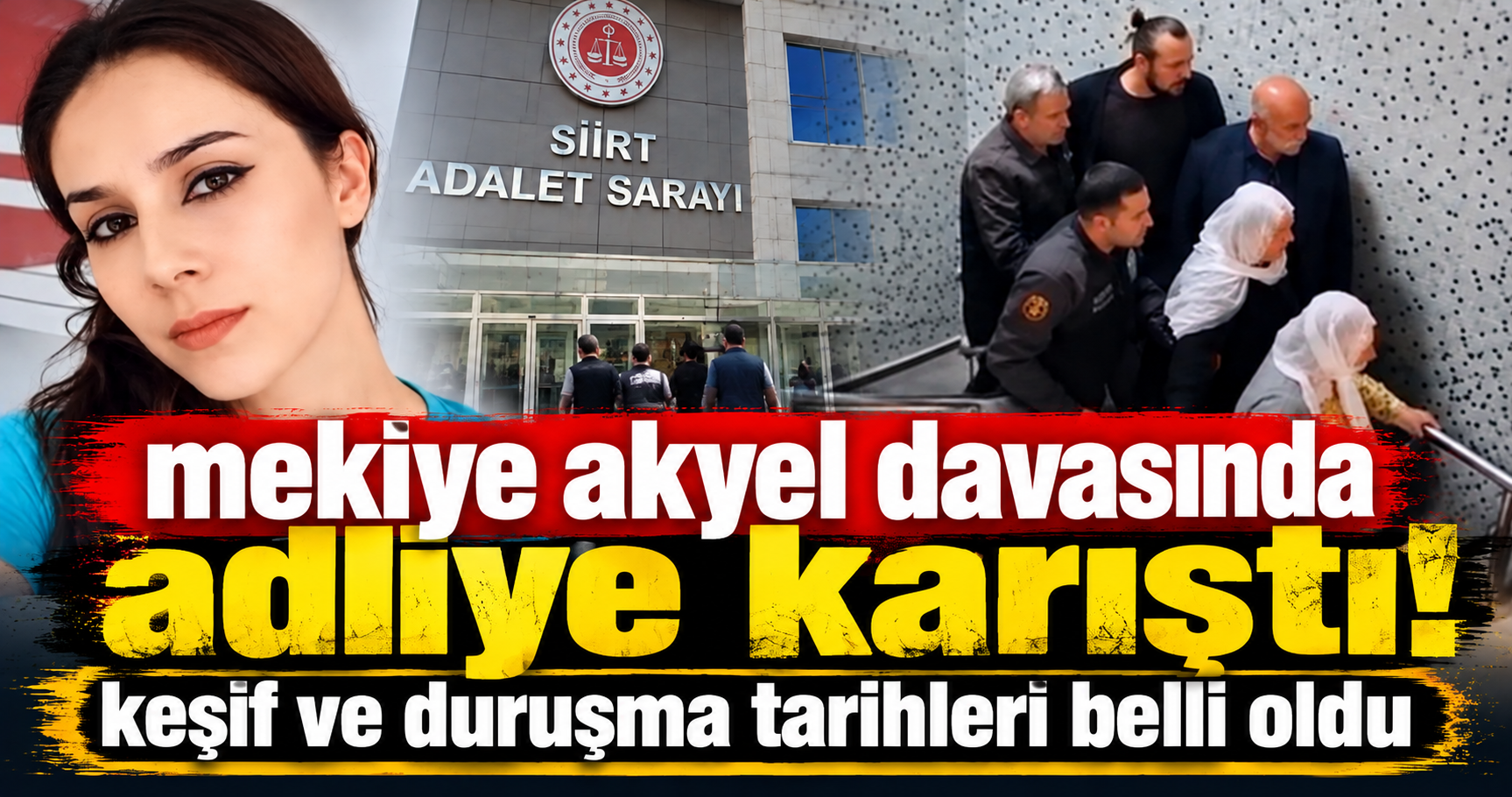 Mekiye Akyel davasında adliye karıştı! Keşif ve duruşma tarihleri belli oldu